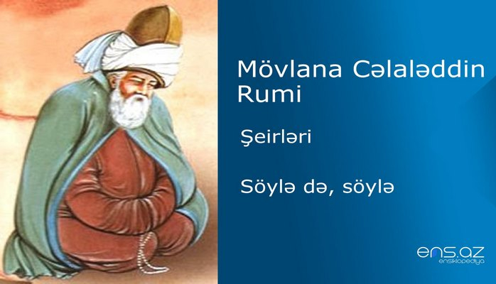 Mövlana Cəlaləddin Rumi - Söylə də, söylə
