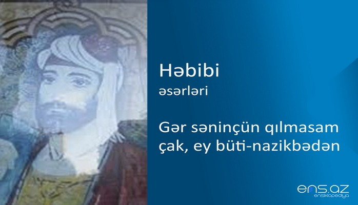 Həbibi - Gər səninçün qılmasam çak, ey büti-nazikbədən