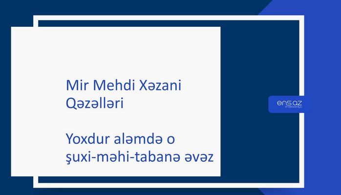 Mir Mehdi Xəzani - Yoxdur aləmdə o şuxi-məhi-tabanə əvəz