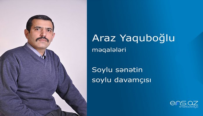 Araz Yaquboğlu - Soylu sənətin soylu davamçısı