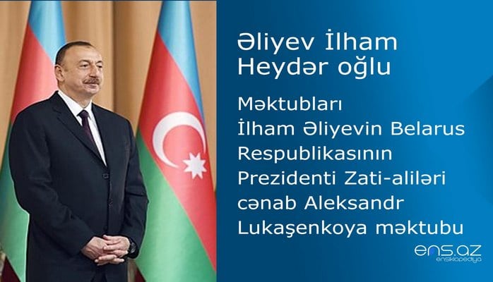 İlham Əliyevin Belarus Respublikasının Prezidenti Zati-aliləri cənab Aleksandr Lukaşenkoya məktubu