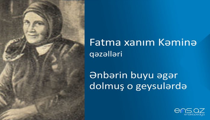 Fatma xanım Kəminə - Ənbərin buyu əgər dolmuş o geysulərdə