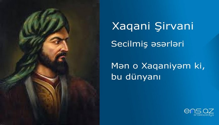 Xaqani Şirvani - Mən o Xaqaniyəm ki, bu dünyanı