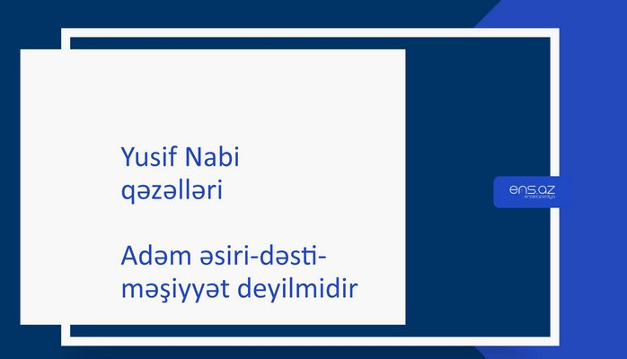 Yusif Nabi - Adəm əsiri-dəsti-məşiyyət deyilmidir