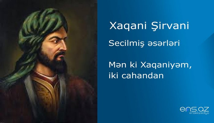 Xaqani Şirvani - Mən ki Xaqaniyəm, iki cahandan