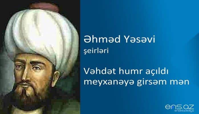 Əhməd Yəsəvi - Vəhdət humr açıldı meyxanəyə girsəm mən