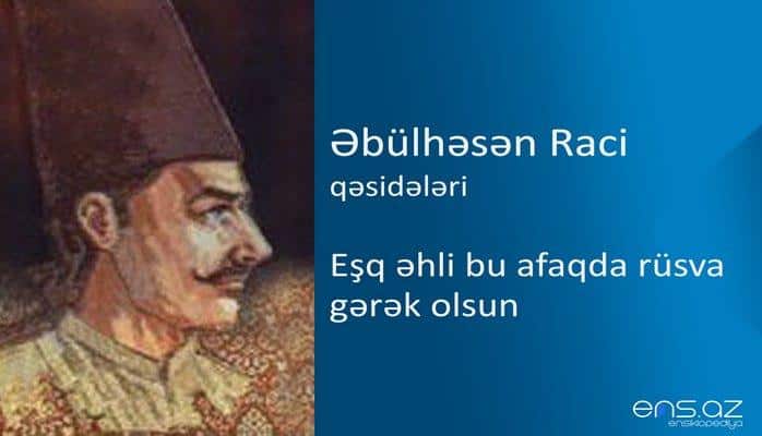 Əbülhəsən Raci - Eşq əhli bu afaqda rüsva gərək olsun