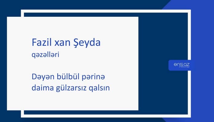 Fazil xan Şeyda - Dəyən bülbül pərinə daima gülzarsız qalsın