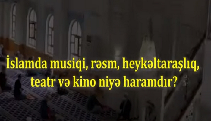 İslamda musiqi, rəsm, heykəltaraşlıq, teatr və kino niyə haramdır?